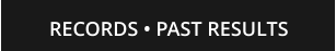 RECORDS • PAST RESULTS