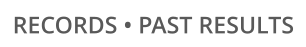 RECORDS • PAST RESULTS